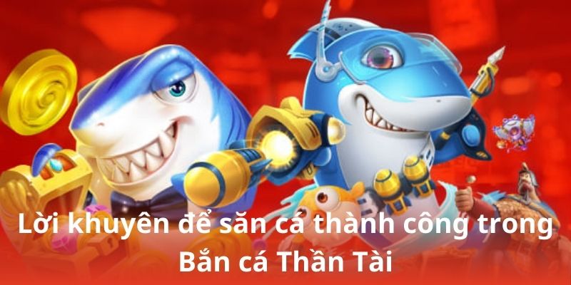 Lời khuyên để săn cá thành công trong Bắn cá Thần Tài