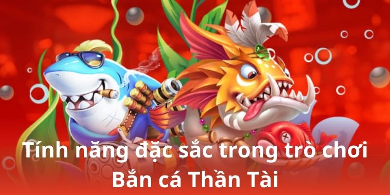 Tính năng đặc sắc trong trò chơi Bắn cá Thần Tài