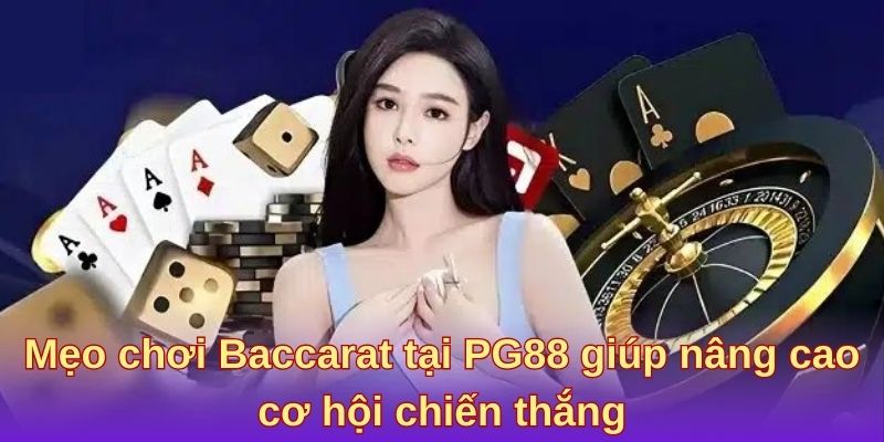 Mẹo chơi game bài Baccarat PG88 giúp nâng cao cơ hội chiến thắng